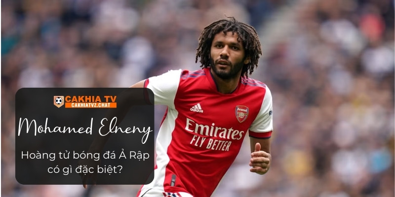 Mohamed Elneny - Hoàng tử bóng đá Ả Rập có gì đặc biệt?