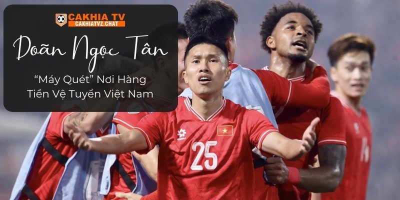 Doãn Ngọc Tân - “Máy Quét” Nơi Hàng Tiền Vệ Tuyển Việt Nam